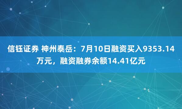 信钰证券 神州泰岳：7月10日融资买入9353.14万元，融资融券余额14.41亿元